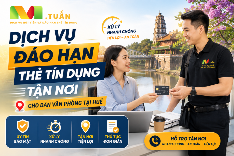 Dịch Vụ Đáo Hạn Thẻ Tín Dụng Tận Nơi Cho Dân Văn Phòng Tại Huế