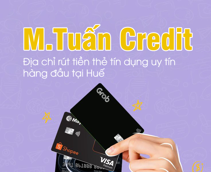 M.Tuấn Credit – Địa Chỉ Rút Tiền Thẻ Tín Dụng Uy Tín Hàng Đầu Tại Huế